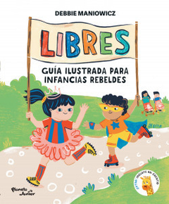 Libres: Guía ilustrada para infancias rebeldes - Debbie Maniowicz