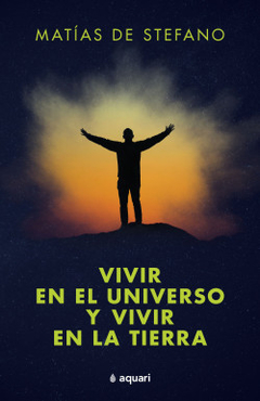 Vivir en el Universo y Vivir en la Tierra - Matías De Stefano