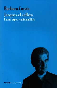Barbara Cassin - Jacques el sofista: Lacan, logos y psicoanálisis