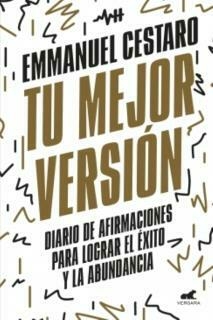 TU MEJOR VERSIÓN - DIARIO DE AFIRMACIONES PARA LOGRAR EL ÉXITO Y LA ABUNDANCIA - CESTARO, EMMANUEL