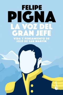 La voz del Gran Jefe: vida y pensamiento de Jose de San Martin PIGNA, FELIPE