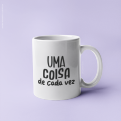 Caneca Uma Coisa de Cada Vez