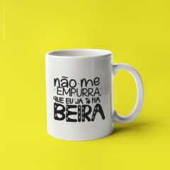 Caneca Não Me Empurra Que Eu Já Tô Na Beira