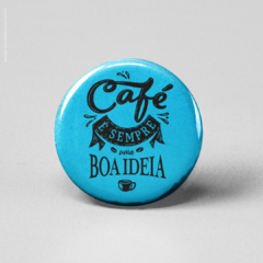 Botton Café Sempre É Uma Boa Ideia - XiqueXique