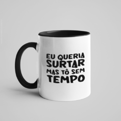 Caneca Eu Queria Surta Mas Tô Sem Tempo alça e interior coloridos na internet