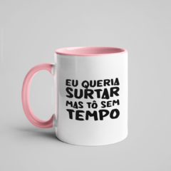 Caneca Eu Queria Surta Mas Tô Sem Tempo alça e interior coloridos - XiqueXique