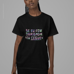 Camiseta Se Eu For Obrigada - XiqueXique