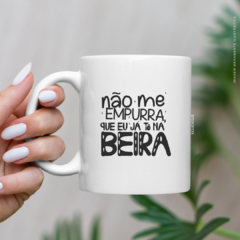 Caneca Não Me Empura Que Eu Já Tô na Beira