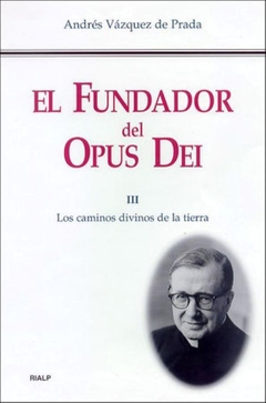 El Fundador del Opus Dei. III. Los caminos divinos de la tierra