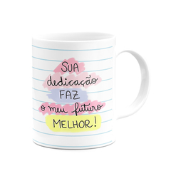 Caneca Sua Dedicação Faz o Meu Futuro Melhor Com Foto - Mai Personalizados