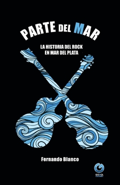 PARTE DEL MAR / FERNANDO BLANCO (La historia del rock en Mar del Plata)