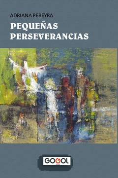 PEQUEÑAS PERSEVERANCIAS / ADRIANA PEREYRA