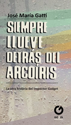 SIEMPRE LLUEVE DETRÁS DEL ARCOÍRIS / jOSÉ M. GATTI