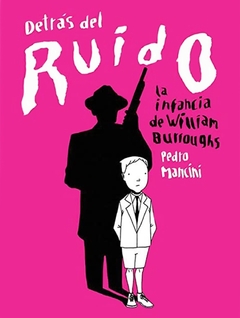 Detrás del ruido. La infancia de William Burroughs - Pedro Mancini