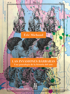Las invasiones bárbaras. Una genealogía de la historia del arte - Éric Michaud