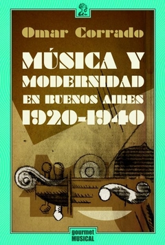 Música y modernidad en Buenos Aires 1920-1940 - Omar Corrado