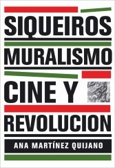 Siqueiros. Muralismo, cine y revolución - Ana Martínez Quijano