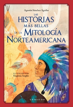 Las historias más bellas de la mitología Norteamericana - Agustín Sánchez Aguiler