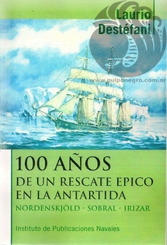 100 AÑOS DE UN RESCATE ÉPICO EN LA ANTÁRTIDA - Laurio Destéfani