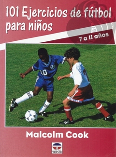 101 EJERCICIOS DE FÚTBOL PARA NIÑOS: 7 A 11 AÑOS - Malcolm Cook