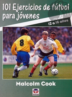 101 EJERCICIOS DE FÚTBOL PARA JOVENES: 12 A 16 AÑOS - Malcolm Cook