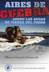 AIRES DE GUERRA SOBRE LAS AGUAS DE TIERRA DEL FUEGO - Alberto Gianola Otamendi