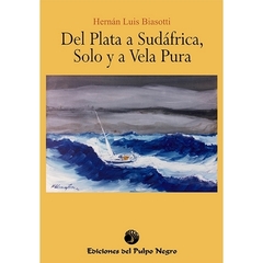 DEL PLATA A SUDÁFRICA SOLO Y A VELA PURA - Hernán Luis Biasotti