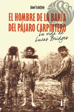 EL HOMBRE DE LA BAHÍA DEL PÁJARO CARPINTERO - Aimé Tschiffely