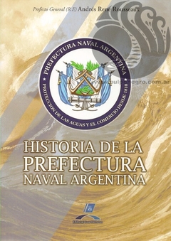 HISTORIA DE LA PREFECTURA NAVAL ARGENTINA (Tomo I - 2da parte) - Andrés René Rousseaux