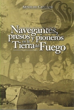 NAVEGANTES PRESOS Y PIONEROS EN LA TIERRA DEL FUEGO - Arnoldo Canclini