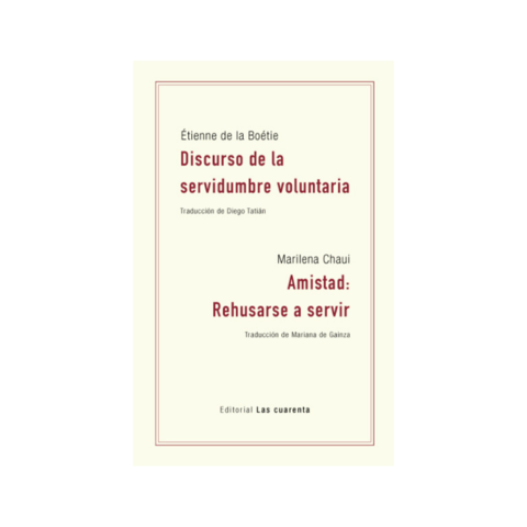 DISCURSO SOBRE LA SERVIDUMBRE. ÉTIENNE DE LA BOÉTIE/ AMISTAD: REHUSARSE A SERVIR. MARILENA CHAUI