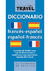 DICCIONARIO TRAVEL FRANCES-ESPAÑOL/ESPAÑOL-FRANCES