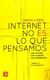 INTERNET NO ES LO QUE PENSAMOS - UNA HISTORIA UNA FILOSOFIA UNA ADVERTENCIA