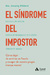 SINDROME DEL IMPOSTOE, EL - COMO DEJAR DE SENTIRSE UN FRAUDE Y ESCAPAR DE NUESTRA PROPIA TRAMPA MENT