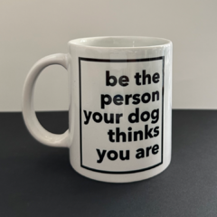 taza - BE THE PERSON YOUR DOG THINKS YOU ARE - comprar online