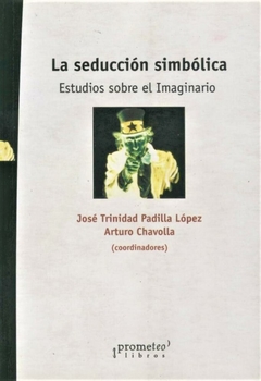 SEDUCCION SIMBOLICA, LA. Estudios sobre el imaginario / PADILLA LOPEZ JOSE , CHAVOLLA ARTURO
