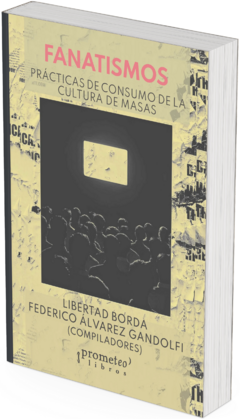 Fanatismos. Prácticas de consumo de la cultura de masas / Compilado por Libertad Borda ; Federico Álvarez Gandolfi