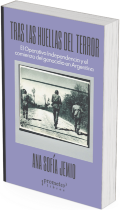 Tras las huellas del terror. El operativo independencia y el comienzo del genocidio en Argentina / Ana Sofia Jemio