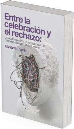 Entre la celebración y el rechazo. La incidencia de la tecnociencia en la conceptualización de lo humano / Elizabeth Padilla