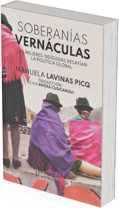 Soberanías vernáculas. Las mujeres indígenas desafían la política global / Manuela Lavinas Picq