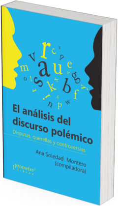 El análisis del discurso polémico. Disputas, querellas y controversias / Compilado por Ana Soledad Montero