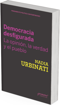 Democracia desfigurada. La opinión, la verdad y el pueblo / Nadia Urbinati