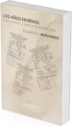 Los años en Brasil. El exilio: 1976, la partida. El retorno: 1984 / Eduardo S. Mutchinick