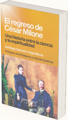 El regreso de César Milone. Una historia entre la ciencia y la espiritualidad / Santiago Salvador Vega Milone