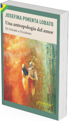 Una antropología del amor. De oriente a occidente / Josefina Pimenta Lobato