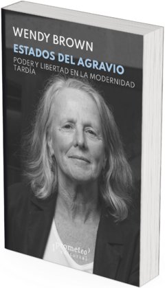 Estados del agravio. Poder y libertad en la modernidad tardía / Wendy Brown