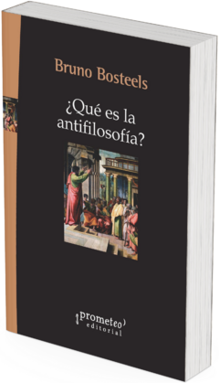 ¿Qué es la antifilosofía? / Bruno Bosteels