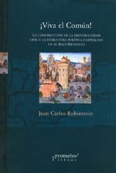 VIVA EL COMUN. Construccion de la protosociedad civil y la estructura politica castellana / RUBINSTEIN JUAN CARLOS
