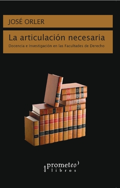 ARTICULACION NECESARIA, LA. Docencia e investigacion en las facultades de derecho / ORLER JOSE