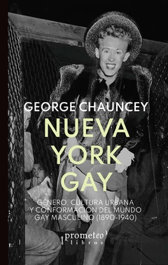 Nueva York Gay. Género, cultura urbana y conformación del mundo gay masculino (1890-1940) / George Chauncey - comprar online